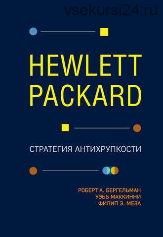 Hewlett Packard. Стратегия антихрупкости (Роберт Бергельман)