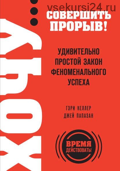 Хочу… совершить прорыв! Удивительно простой закон феноменального успеха (Гэри Келлер)