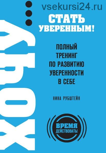 ХОЧУ… стать уверенным! Полный тренинг по развитию уверенности в себе (Нина Рубштейн)