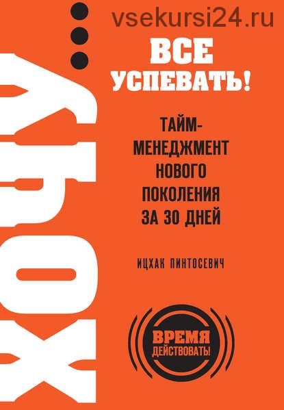 ХОЧУ… все успевать! Тайм-менеджмент нового поколения за 30 дней (Ицхак Пинтосевич)