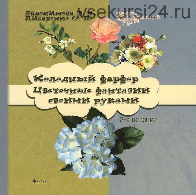 Холодный фарфор. Цветочные фантазии своими руками (Эльвира Евдокимова, Оксана Писаренко)