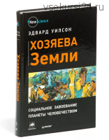 Хозяева Земли. Социальное завоевание планеты человечеством (Эдвард Уилсон)