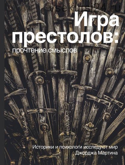 Игра престолов: прочтение смыслов. Историки и психологи исследуют мир Джорджа Мартина