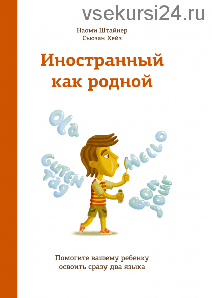 Иностранный как родной. Как помочь вашему ребенку освоить сразу два языка (Наоми Штайнер)