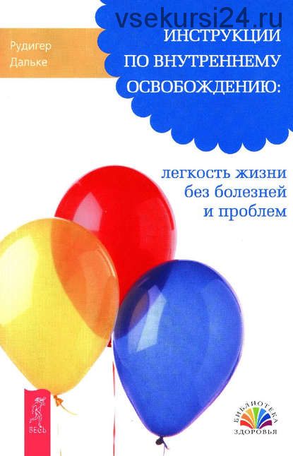 Инструкции по внутреннему освобождению: легкость жизни без болезней и проблем (Рудигер Дальке)