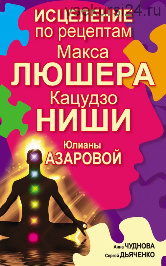 Исцеление по рецептам Макса Люшера, Кацудзо Ниши, Юлианы Азаровой (Анна Чуднова, Сергей Дьяченко)