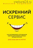 Искренний сервис. Как мотивировать сотрудников сделать для клиента больше... (Максим Недякин)