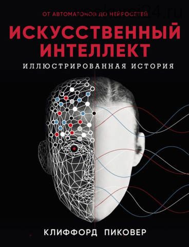 Искусственный интеллект. Иллюстрированная история. От автоматов до нейросетей (Клиффорд Пиковер)