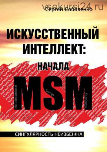 Искусственный интеллект: начала MSM. Сингулярность неизбежна (Сергей Соболенко)