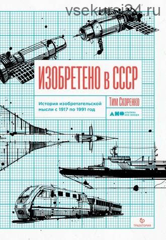 Изобретено в СССР. История изобретательской мысли с 1917 по 1991 год (Тим Скоренко)