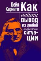 Как найти выход из любой конфликтной ситуации (Дейл Карнеги)