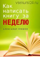 Как написать книгу за неделю (Александр Гришин)