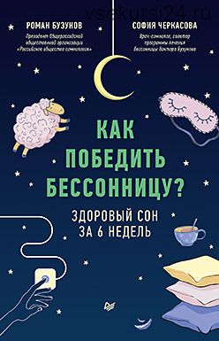 Как победить бессонницу? Здоровый сон за 6 недель (Роман Бузунов, София Черкасова)