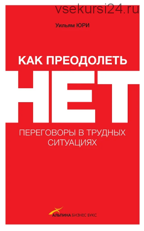 Как преодолеть НЕТ. Переговоры в трудных ситуациях, 2015 (Уильям Юри)