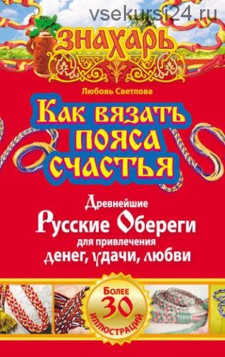 Как вязать пояса счастья. Древнейшие русские обереги для привлечения денег (Любовь Светлова)