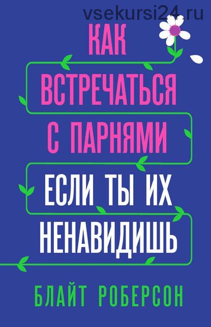 Как встречаться с парнями, если ты их ненавидишь (Блайт Роберсон)