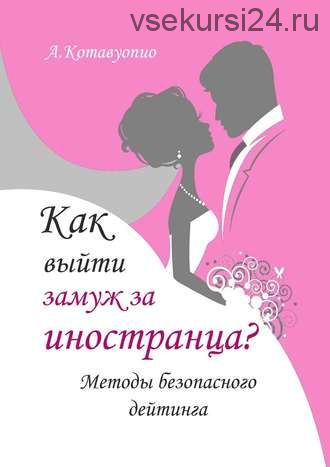 Как выйти замуж за иностранца. Методы безопасного дейтинга (Анна Котавуопио)