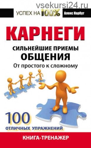 Карнеги. Сильнейшие приемы общения: от простого к сложному. (Алекс Нарбут)