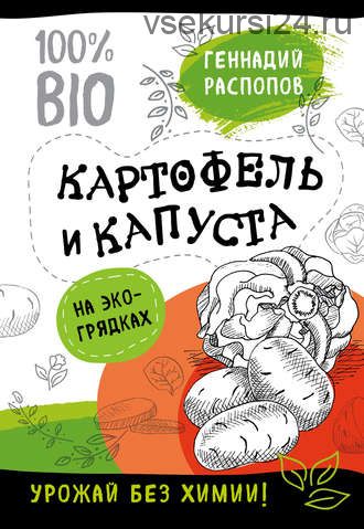 Картофель и капуста на эко грядках. Урожай без химии (Геннадий Распопов)