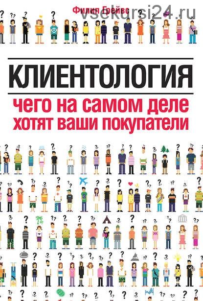 Клиентология. Чего на самом деле хотят ваши покупатели, 2013 (Филип Грейвс)