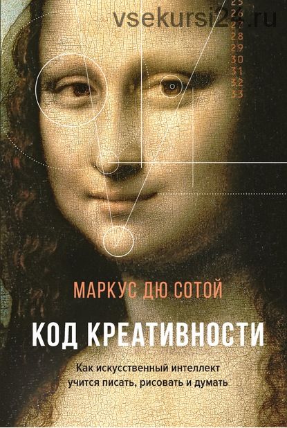 Код креативности. Как искусственный интеллект учится писать, рисовать и думать (Маркус дю Сотой)