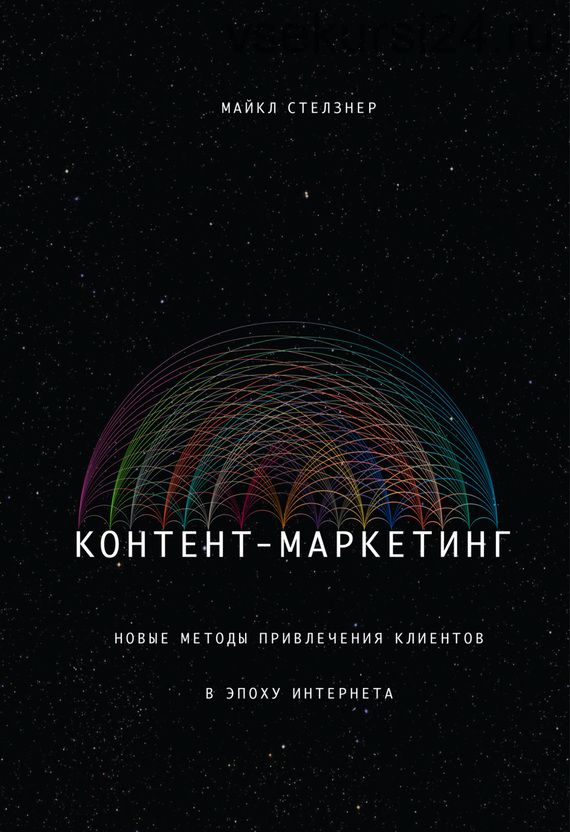 Контент-маркетинг. Новые методы привлечения клиентов в эпоху Интернета (Майкл Стелзнер)