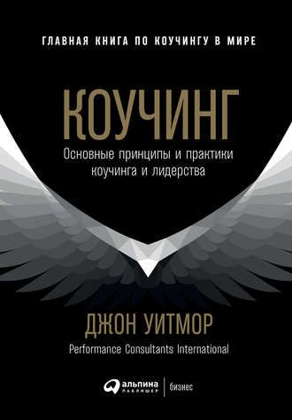 Коучинг. Основные принципы и практики коучинга и лидерства (Джон Уитмор)