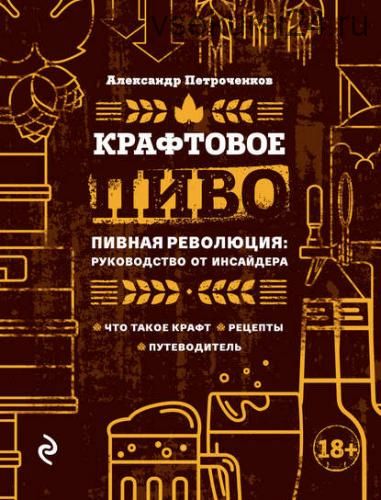 Крафтовое пиво. Пивная революция: руководство от инсайдера (Александр Петроченков)