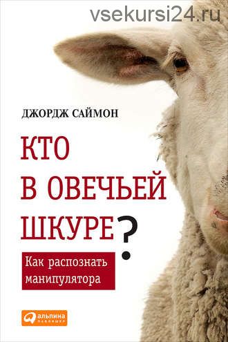 Кто в овечьей шкуре? Как распознать манипулятора (Джордж Саймон)