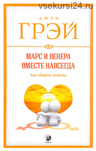 Марс и Венера вместе навсегда. Как сберечь любовь (Джон Грэй)