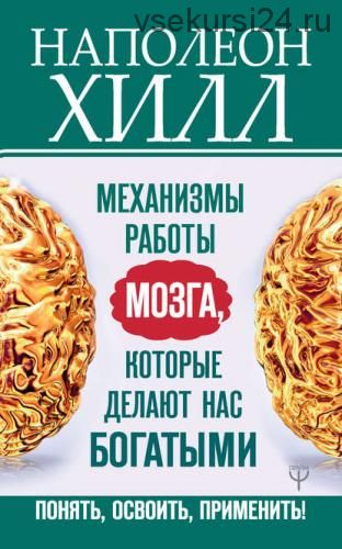 Механизмы работы мозга, которые делают нас богатыми. Понять, освоить, применить! (Наполеон Хилл)