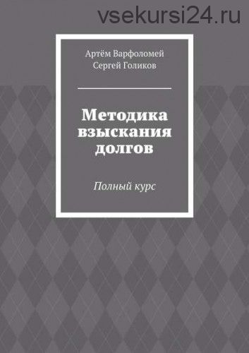 Методика взыскания долгов. Полный курс (Артём Варфоломей)