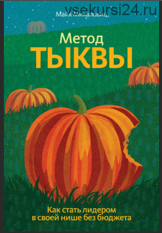 Метод тыквы. Как стать лидером в своей нише без бюджета (Майк Микаловиц)