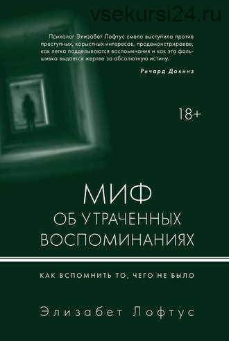 Миф об утраченных воспоминаниях. Как вспомнить то, чего не было (Элизабет Лофтус)