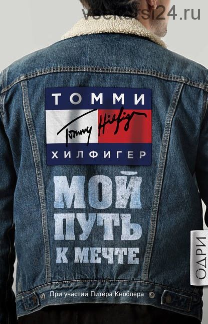 Мой путь к мечте. Автобиография великого модельера (Томми Хилфигер)