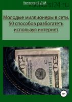 Молодые миллионеры в сети. 50 способов разбогатеть используя интернет (Дмитрий Успенский)