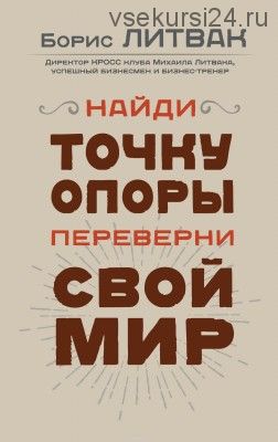 Найди точку опоры, переверни свой мир (Борис Литвак)