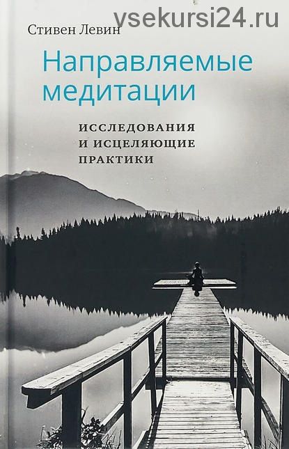 Направляемые медитации, исследования и исцеляющие практики (Стивен Левин)