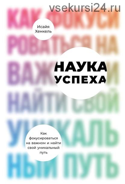 Наука успеха. Как фокусироваться на важном и найти свой уникальный путь (Исайя Хенкель)