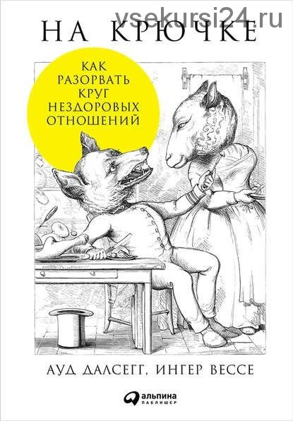 На крючке: Как разорвать круг нездоровых отношений (Ауд Далсегг, Ингер Вессе)