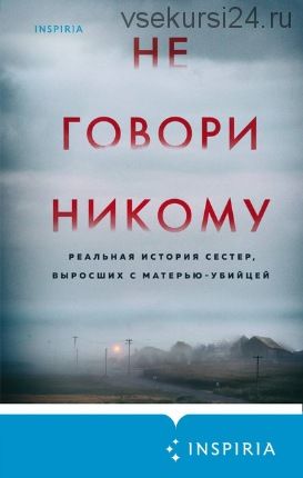 Не говори никому. Реальная история сестер, выросших с матерью-убийцей (Грегг Олсен)