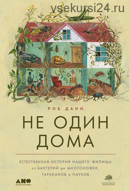 Не один дома. Естественная история нашего жилища от бактерий до многоножек (Роб Данн)