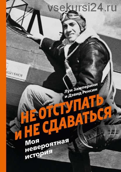 Не отступать и не сдаваться. Моя невероятная история (Дэвид Ренсин)