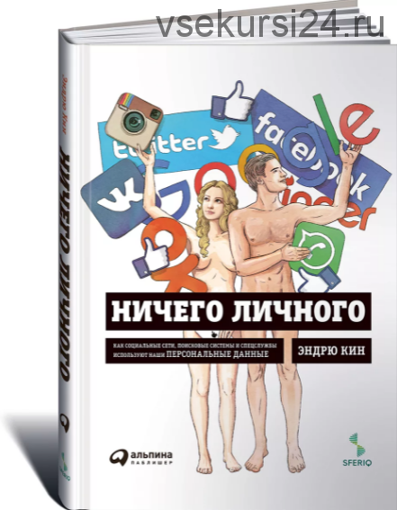 Ничего личного: Как социальные сети, поисковые системы используют наши данные (Эндрю Кин)