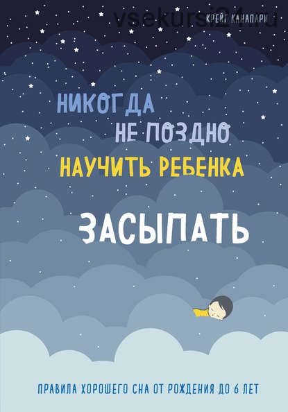 Никогда не поздно научить ребенка засыпать. Правила хорошего сна от рождения (Крейг Канапари)