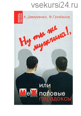 Ну ты же мужчина!, или МеЖполовые парадоксы (К. Демуренко)