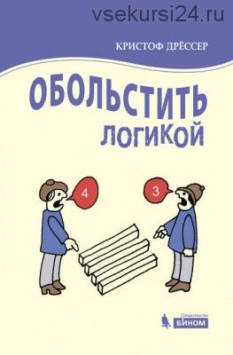 Обольстить логикой. Выводы на все случаи жизни (Кристоф Дрёссер)