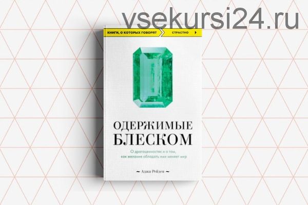 Одержимые блеском. О драгоценностях и о том, как желание обладать ими меняет мир (Аджа Рейден)