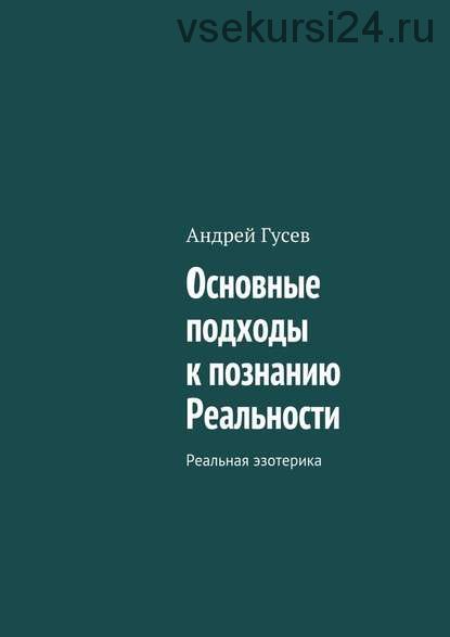 Основные подходы к познанию Реальности. Реальная эзотерика (Андрей Гусев)