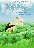 Отцовский инстинкт или как мы детей делали (Вадим Федоров)